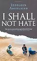 I Shall Not Hate: A Gaza Doctor's Journey on the Road to Peace and Human Dignity