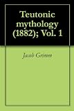 Teutonic mythology (1882); Vol. 1