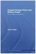 Russian Energy Policy and Military Power: Putin's Quest for Greatness (Contemporary Security Studies)