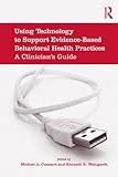 Using technology to support evidence-based behavioral health practices : a clinician's guide