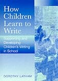 How Children Learn to Write: Supporting and Developing Children`s Writing in School (Paul Chapman Publishing Title)