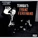 Tonight : Franz Ferdinand (Edition digipack incluant 6 remixs in�dits)