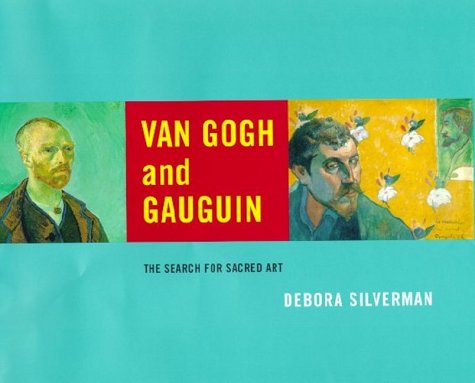 Van Gogh and Gauguin: The Search for Sacred Art, by Debora Silverman Van Gogh and Gauguin: The Search for Sacred Art, by Debora Silverman