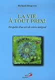 La vie � tout prix ! : En qu�te d'un art de vivre int�gral