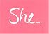 She...