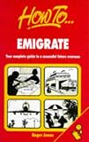 How to Emigrate: Your Complete Guide to a Successful Future Overseas
