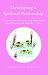 Developing A Spiritual Partnership: Bringing Spirituality Into your Relationship Befo...