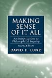Making Sense of It All: An Introduction to Philosophical Inquiry (2nd Edition)