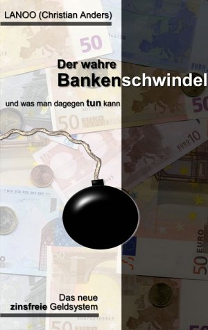 Produkt-Bild: Der wahre Bankenschwindel und was man dagegen tun kann: Das neue zinsfreie Geldsystem