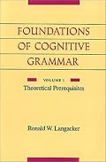Foundations of Cognitive Grammar: Volume I: Theoretical Prerequisites