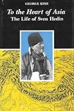 To the Heart of Asia: The Life of Sven Hedin