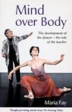 Mind Over Body: The Development of the Dancer - the Role of the Teacher (Ballet, Dance, Opera and Music)
