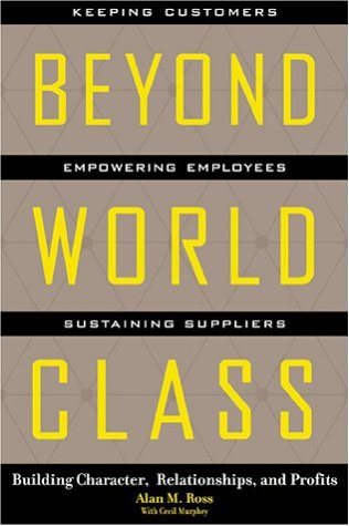 Beyond World Class: Building Character, Relationships and Profits