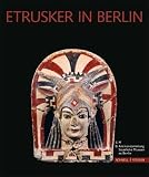 Etrusker in Berlin: Einf�hrung in die neue Ausstellung der Antikensammlung der Staatlichen Museen zu Berlin im Alten Museum - 