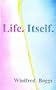 Life. Itself.