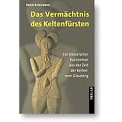 Das Verm�chtnis des Keltenf�rsten. Ein historischer Kurzroman aus der Zeit der Kelten vom Glauberg