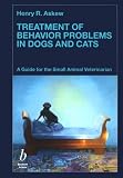 Treatment of Behavior Problems in Dogs and Cats: A Guide for the Small Animal Veterinarian
