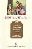 History Just Ahead: Guide To Wisconsin'S Historical Markers