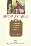 History Just Ahead: Guide To Wisconsin's Historical Markers
