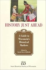 History Just Ahead: Guide To Wisconsin'S Historical Markers
