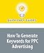 How To Generate Keywords for PPC Advertising: Pay-Per-Click Search Marketing How To Generate Keywords for PPC Advertising: Pay-Per-Click Search Marketing