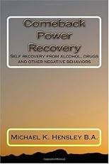 Comeback Power Recovery: Self recovery from alcohol, drugs and other negative behaviors