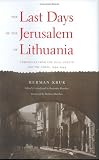 The Last Days of the Jerusalem of Lithuania: Chronicles from the Vilna Ghetto and the Camps 1939-1944