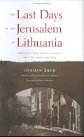 The Last Days of the Jerusalem of Lithuania: Chronicles from the Vilna Ghetto and the Camps 1939-1944