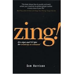 Zing!: Five Steps and 101 Tips for Creativity On Command