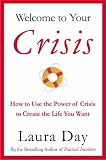 Welcome to Your Crisis: How to Use the Power of Crisis to Create the Life You Want