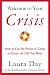 Welcome to Your Crisis: How to Use the Power of Crisis to Create the Life You Want