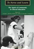 To Serve and Learn: The Spirit of Community in Liberal Education (Counterpoints (New York, N.Y.), Vol. 37.)