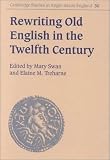 Rewriting Old English in the Twelfth Century (Cambridge Studies in Anglo-Saxon England)
