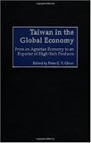 Taiwan in The Global Economy: From an Agrarian Economy to an Exporter of High-Tech Products (Peter C. Chow)