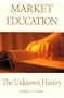 Market Education: The Unknown History (Studies in Social Philosophy and Policy)