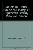 Eighteenth century views of London : from the Print Collection of the Greater London Record Office and Library, County Hall, S.E.1: [catalogue of an exhibition held at] Marble Hill House, Richmond Roa