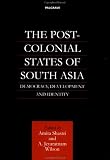 The Post-Colonial States of South Asia: Democracy, Development and Identity