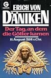 Der Tag, an dem die G�tter kamen : 11. August 3114 v. Chr - Erich von D�niken