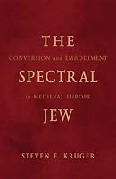 The Spectral Jew: Conversion and Embodiment in Medieval Europe (Medieval Cultures)