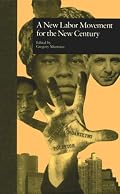A New Labor Movement for the New Century (Garland Reference Library of Social Science)