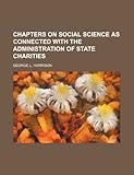 Chapters on Social Science as Connected with the Administration of State Charities