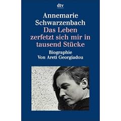 Das Leben zerfetzt sich mir in tausend St�cke. Annemarie Schwarzenbach.