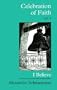 Celebration of Faith: I Believe. . . (Sermons, Vol. 1)