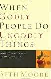 When godly people do ungodly things : arming yourself in the age of seduction