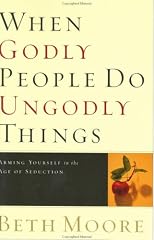 When godly people do ungodly things : arming yourself in the age of seduction