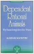 Dependent Rational Animals: Why Human Beings Need the Virtues (The Paul Carus Lectures)