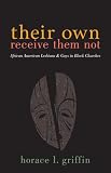 Their Own Receive Them Not: African American Lesbians And Gays in Black Churches