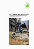 Archaeology and development : a good practice guide to managing risk and maximising benefit