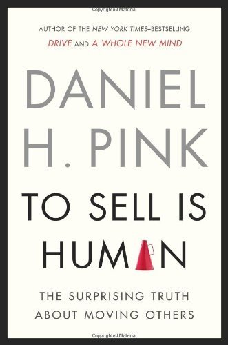By Daniel H. Pink To Sell Is Human: The Surprising Truth About Moving Others (1st First Edition) [Hardcover]