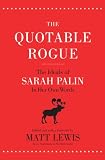 The Quotable Rogue: The Ideals of Sarah Palin in Her Own Words